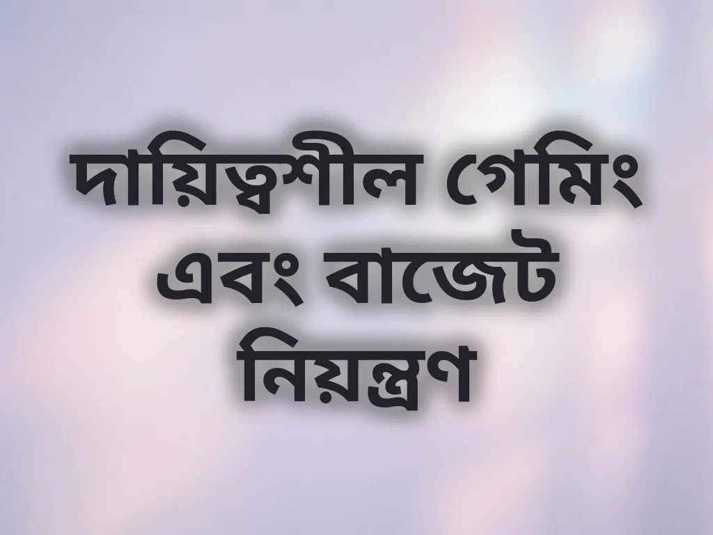 দায়িত্বশীল গেমিং এবং বাজেট নিয়ন্ত্রণ